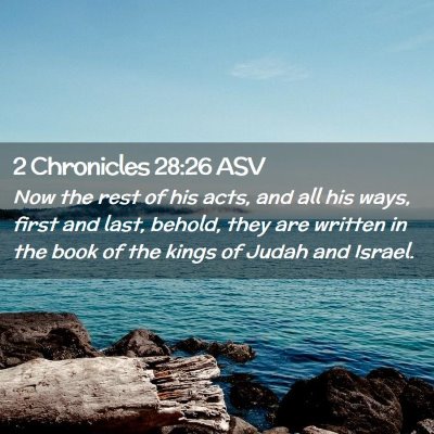 Picture 02 - 2 Chronicles 28:26 ASV - Now the rest of his acts, and all his ways, first - Bible Verse Picture
