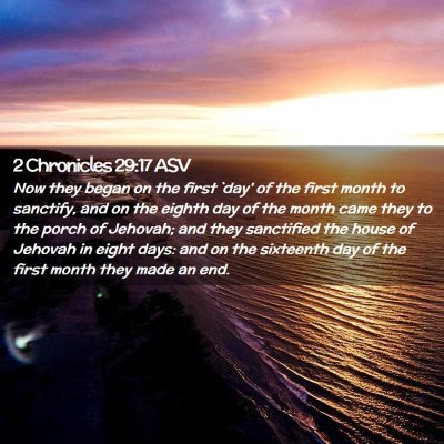 Picture 02 - 2 Chronicles 29:17 ASV - Now they began on the first `day' of the first - Bible Verse Picture