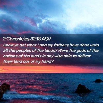Picture 02 - 2 Chronicles 32:13 ASV - Know ye not what I and my fathers have done unto - Bible Verse Picture