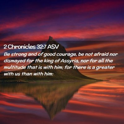 Picture 02 - 2 Chronicles 32:7 ASV - Be strong and of good courage, be not afraid nor - Bible Verse Picture