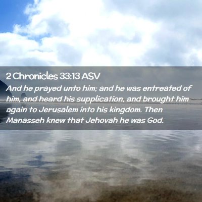 Picture 02 - 2 Chronicles 33:13 ASV - And he prayed unto him; and he was entreated of - Bible Verse Picture