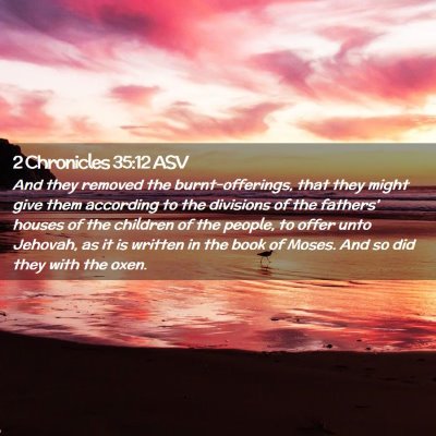 Picture 02 - 2 Chronicles 35:12 ASV - And they removed the burnt-offerings, that they - Bible Verse Picture