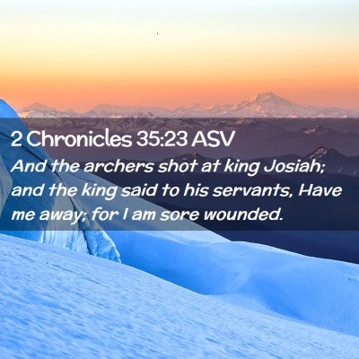 Picture 02 - 2 Chronicles 35:23 ASV - And the archers shot at king Josiah; and the king - Bible Verse Picture