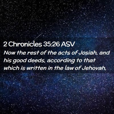 Picture 02 - 2 Chronicles 35:26 ASV - Now the rest of the acts of Josiah, and his good - Bible Verse Picture