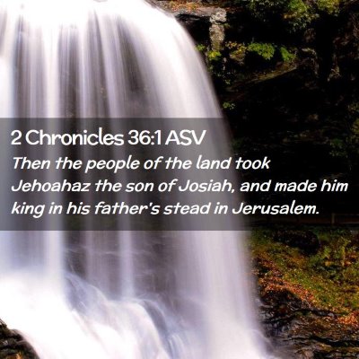 Picture 02 - 2 Chronicles 36:1 ASV - Then the people of the land took Jehoahaz the son - Bible Verse Picture