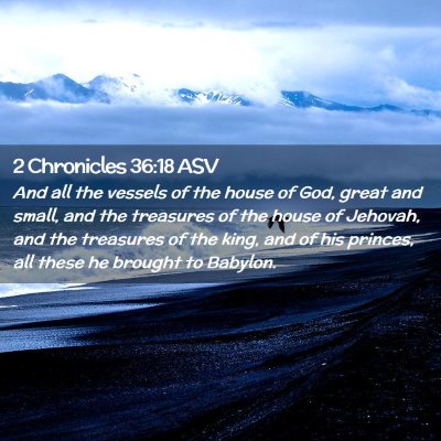 Picture 02 - 2 Chronicles 36:18 ASV - And all the vessels of the house of God, great - Bible Verse Picture