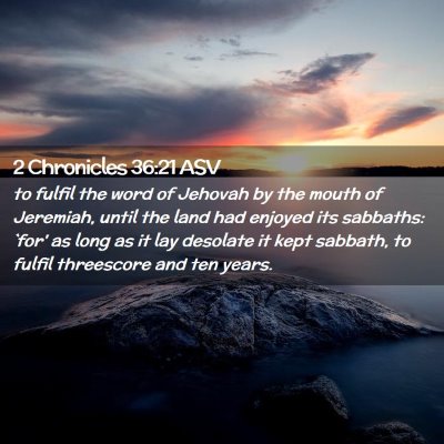 Picture 02 - 2 Chronicles 36:21 ASV - to fulfil the word of Jehovah by the mouth of - Bible Verse Picture