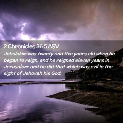 Picture 02 - 2 Chronicles 36:5 ASV - Jehoiakim was twenty and five years old when he - Bible Verse Picture