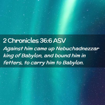 Picture 02 - 2 Chronicles 36:6 ASV - Against him came up Nebuchadnezzar king of - Bible Verse Picture