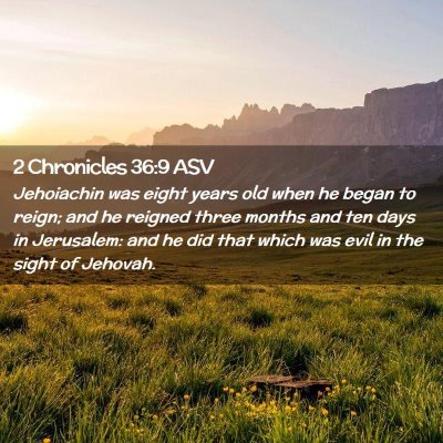 Picture 02 - 2 Chronicles 36:9 ASV - Jehoiachin was eight years old when he began to - Bible Verse Picture