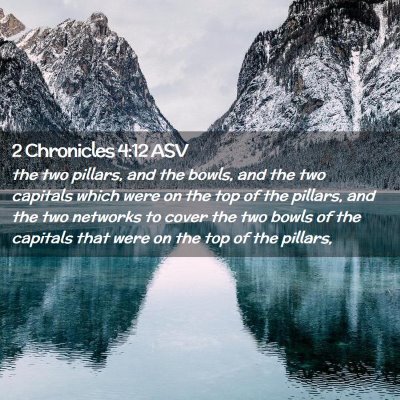 Picture 02 - 2 Chronicles 4:12 ASV - the two pillars, and the bowls, and the two - Bible Verse Picture