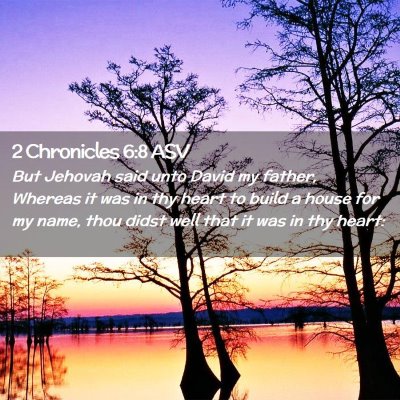 Picture 02 - 2 Chronicles 6:8 ASV - But Jehovah said unto David my father, Whereas it - Bible Verse Picture