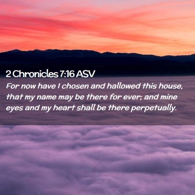 Picture 02 - 2 Chronicles 7:16 ASV - For now have I chosen and hallowed this house, - Bible Verse Picture