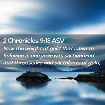 Picture 02 - 2 Chronicles 9:13 ASV - Now the weight of gold that came to Solomon in - Bible Verse Picture
