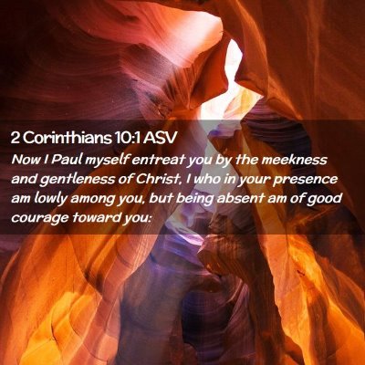 Picture 02 - 2 Corinthians 10:1 ASV - Now I Paul myself entreat you by the meekness and - Bible Verse Picture