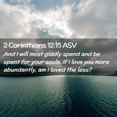 Picture 02 - 2 Corinthians 12:15 ASV - And I will most gladly spend and be spent for - Bible Verse Picture