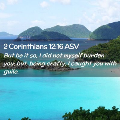 Picture 02 - 2 Corinthians 12:16 ASV - But be it so, I did not myself burden you; but, - Bible Verse Picture