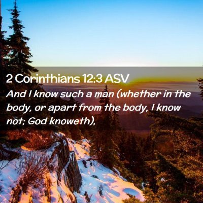 Picture 02 - 2 Corinthians 12:3 ASV - And I know such a man (whether in the body, or - Bible Verse Picture