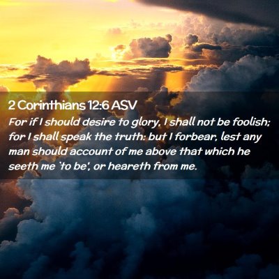 Picture 02 - 2 Corinthians 12:6 ASV - For if I should desire to glory, I shall not be - Bible Verse Picture