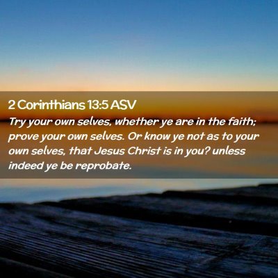 Picture 02 - 2 Corinthians 13:5 ASV - Try your own selves, whether ye are in the faith; - Bible Verse Picture