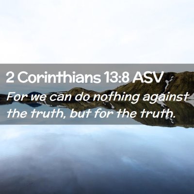 Picture 02 - 2 Corinthians 13:8 ASV - For we can do nothing against the truth, but for - Bible Verse Picture