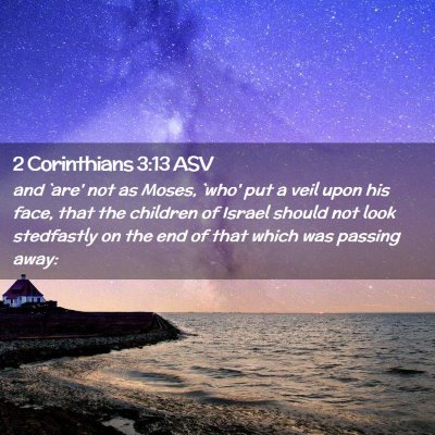 Picture 02 - 2 Corinthians 3:13 ASV - and `are' not as Moses, `who' put a veil upon his - Bible Verse Picture