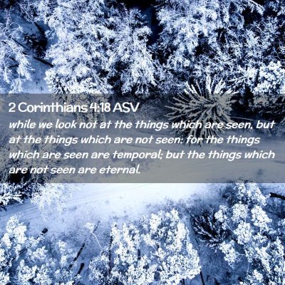 Picture 02 - 2 Corinthians 4:18 ASV - while we look not at the things which are seen, - Bible Verse Picture