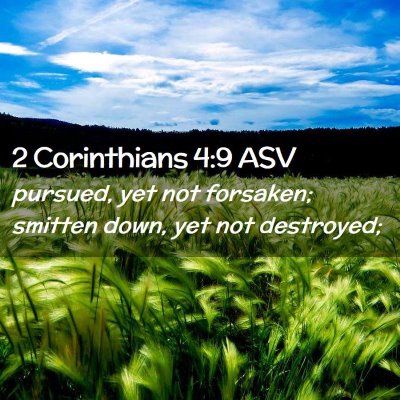 Picture 02 - 2 Corinthians 4:9 ASV - pursued, yet not forsaken; smitten down, yet not - Bible Verse Picture