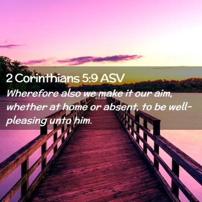 Picture 02 - 2 Corinthians 5:9 ASV - Wherefore also we make it our aim, whether at - Bible Verse Picture