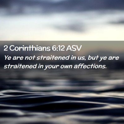 Picture 02 - 2 Corinthians 6:12 ASV - Ye are not straitened in us, but ye are - Bible Verse Picture