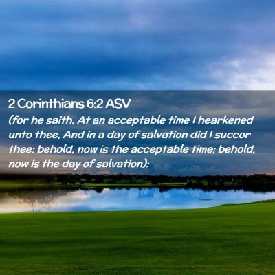 Picture 02 - 2 Corinthians 6:2 ASV - (for he saith, At an acceptable time I hearkened - Bible Verse Picture