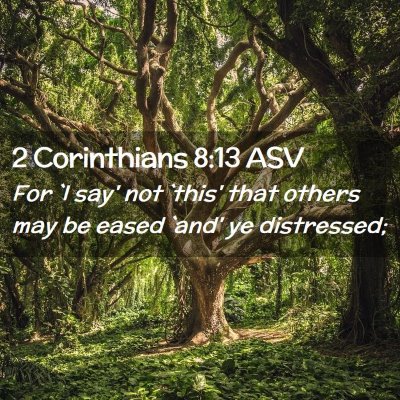 Picture 02 - 2 Corinthians 8:13 ASV - For `I say' not `this' that others may be eased - Bible Verse Picture