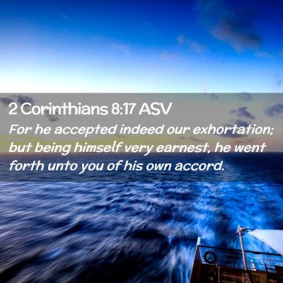 Picture 02 - 2 Corinthians 8:17 ASV - For he accepted indeed our exhortation; but being - Bible Verse Picture