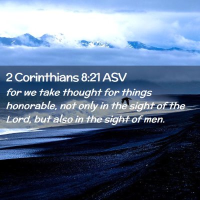Picture 02 - 2 Corinthians 8:21 ASV - for we take thought for things honorable, not - Bible Verse Picture