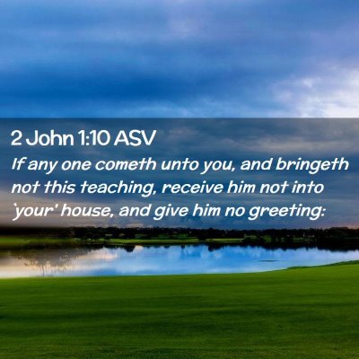 Picture 02 - 2 John 1:10 ASV - If any one cometh unto you, and bringeth not this - Bible Verse Picture