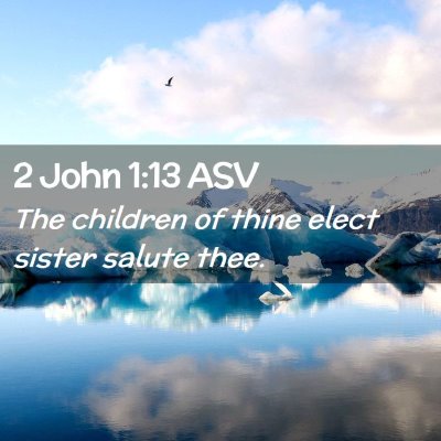Picture 02 - 2 John 1:13 ASV - The children of thine elect sister salute - Bible Verse Picture