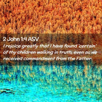 Picture 02 - 2 John 1:4 ASV - I rejoice greatly that I have found `certain' of - Bible Verse Picture