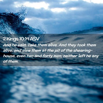 Picture 02 - 2 Kings 10:14 ASV - And he said, Take them alive. And they took them - Bible Verse Picture