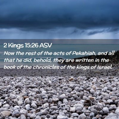 Picture 02 - 2 Kings 15:26 ASV - Now the rest of the acts of Pekahiah, and all - Bible Verse Picture
