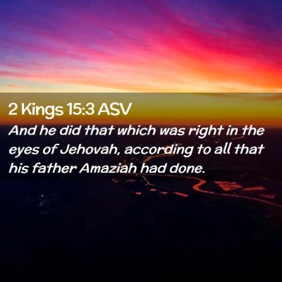 Picture 02 - 2 Kings 15:3 ASV - And he did that which was right in the eyes of - Bible Verse Picture