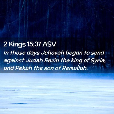 Picture 02 - 2 Kings 15:37 ASV - In those days Jehovah began to send against Judah - Bible Verse Picture