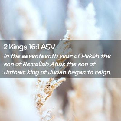 Picture 02 - 2 Kings 16:1 ASV - In the seventeenth year of Pekah the son of - Bible Verse Picture