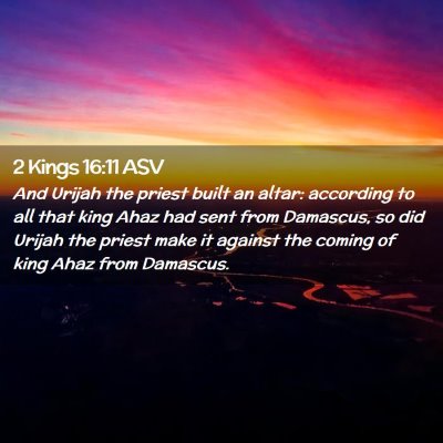 Picture 02 - 2 Kings 16:11 ASV - And Urijah the priest built an altar: according - Bible Verse Picture