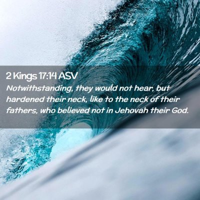 Picture 02 - 2 Kings 17:14 ASV - Notwithstanding, they would not hear, but - Bible Verse Picture