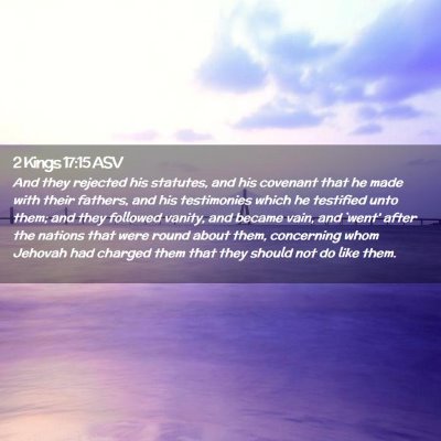 Picture 02 - 2 Kings 17:15 ASV - And they rejected his statutes, and his covenant - Bible Verse Picture