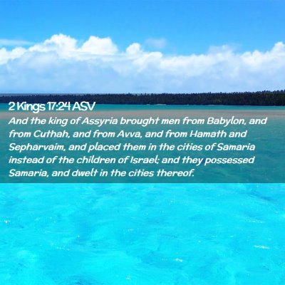 Picture 02 - 2 Kings 17:24 ASV - And the king of Assyria brought men from Babylon, - Bible Verse Picture