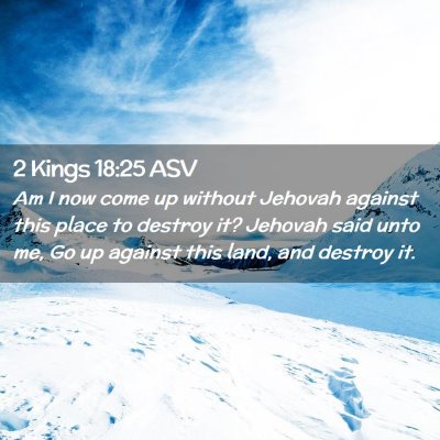 Picture 02 - 2 Kings 18:25 ASV - Am I now come up without Jehovah against this - Bible Verse Picture
