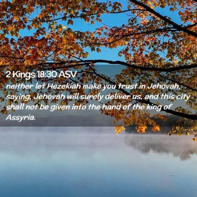 Picture 02 - 2 Kings 18:30 ASV - neither let Hezekiah make you trust in Jehovah, - Bible Verse Picture