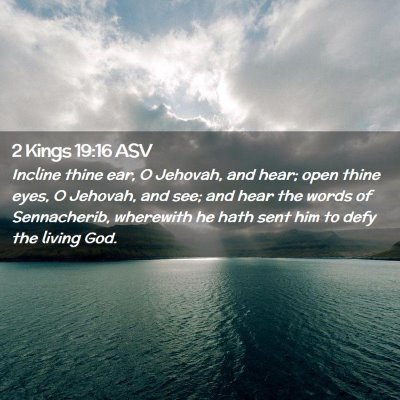 Picture 02 - 2 Kings 19:16 ASV - Incline thine ear, O Jehovah, and hear; open - Bible Verse Picture