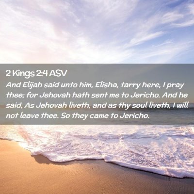 Picture 02 - 2 Kings 2:4 ASV - And Elijah said unto him, Elisha, tarry here, I - Bible Verse Picture